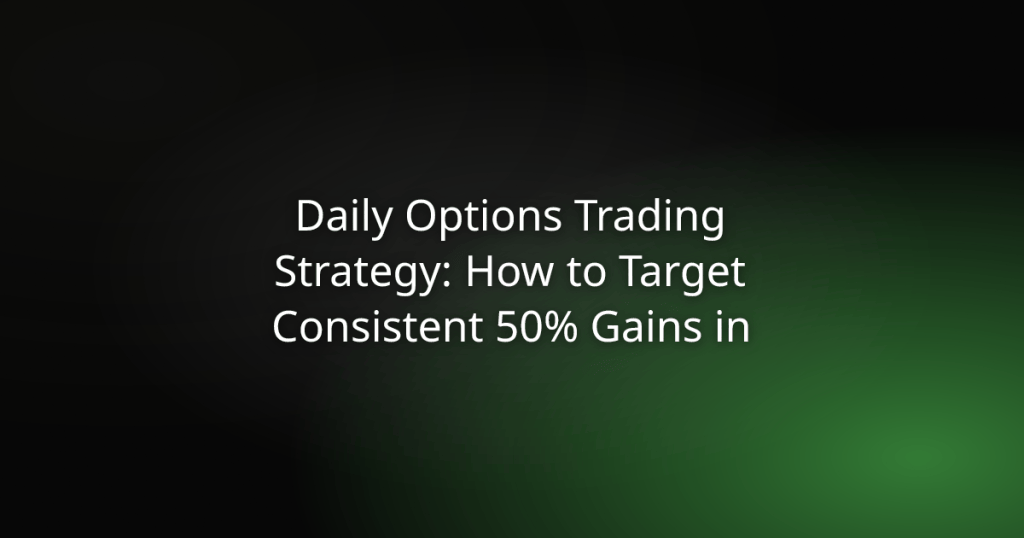 Title: Daily Options Trading Strategy—How to Target Consistent 50% Gains.