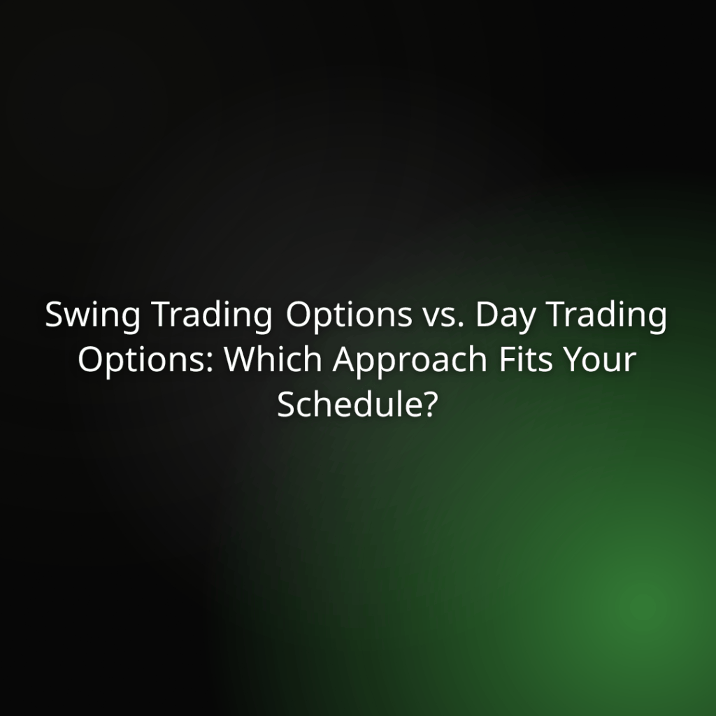 Title slide: Swing Trading Options vs. Day Trading Options — Which approach fits your schedule? (dark gradient background)